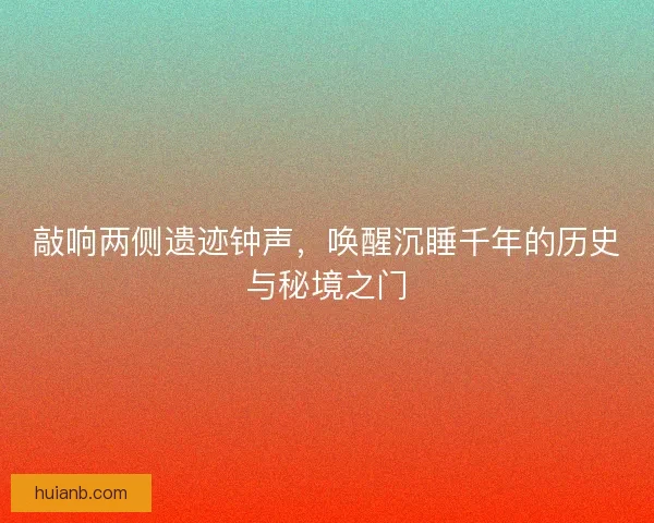 敲响两侧遗迹钟声，唤醒沉睡千年的历史与秘境之门