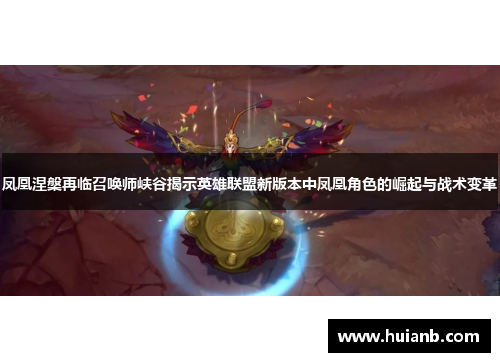 凤凰涅槃再临召唤师峡谷揭示英雄联盟新版本中凤凰角色的崛起与战术变革