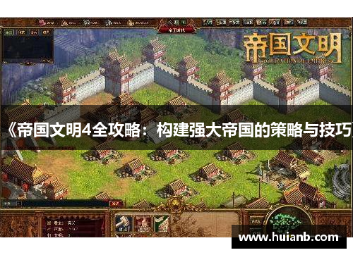 《帝国文明4全攻略：构建强大帝国的策略与技巧》
