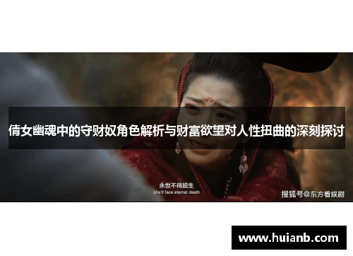 倩女幽魂中的守财奴角色解析与财富欲望对人性扭曲的深刻探讨